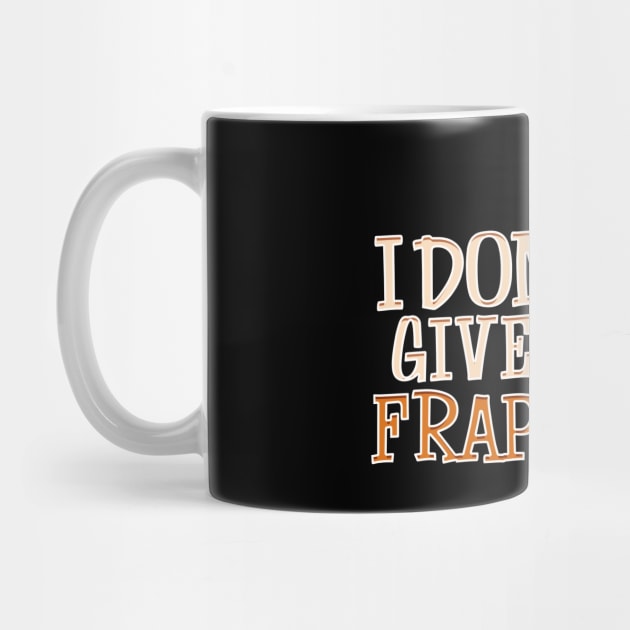 Funny I Don't Give a Frappe Cute Coffee Pun by theperfectpresents